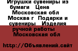 Игрушки-сувениры из бумаги › Цена ­ 150 - Московская обл., Москва г. Подарки и сувениры » Изделия ручной работы   . Московская обл.